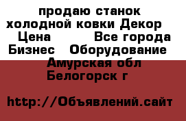 продаю станок холодной ковки Декор-2 › Цена ­ 250 - Все города Бизнес » Оборудование   . Амурская обл.,Белогорск г.